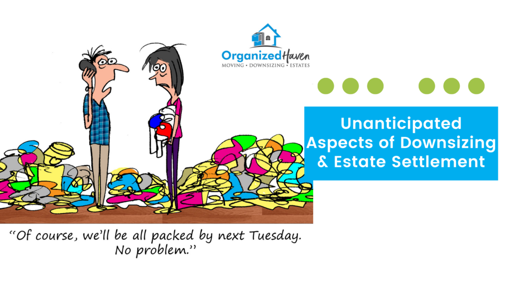 Unanticipated aspects of downsizing and estate settlement | Organized Haven